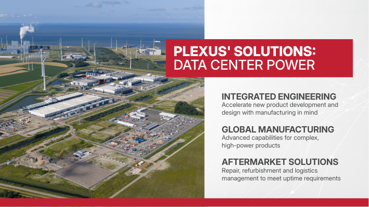 Plexus offers data center power OEMs robust solutions to design, manufacture and service complex products. These include: 1) integrated design and engineering, 2) global manufacturing and supply chain capabilities, and 3) tailored aftermarket service solutions.